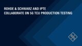 Partnership video: R&S and IPTE collaborate on 5G TCU production testing