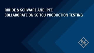 Partnership video: R&S and IPTE collaborate on 5G TCU production testing