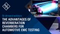 Webinar: The advantages of reverberation chambers for automotive EMC testing